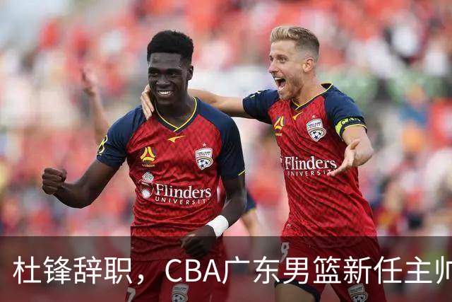 杜锋辞职，CBA广东男篮新任主帅候选浮出水面，但最佳选择却未在其中
