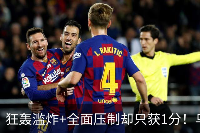 狂轰滥炸+全面压制却只获1分！乌拉圭为低效进攻付出代价