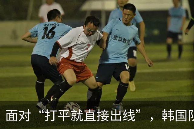 面对“打平就直接出线”，韩国队也掉链子了