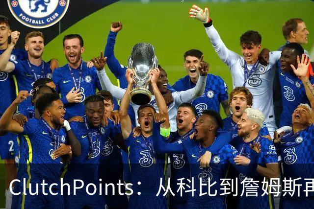 ClutchPoints：从科比到詹姆斯再到东契奇 湖人巨星传承继续
